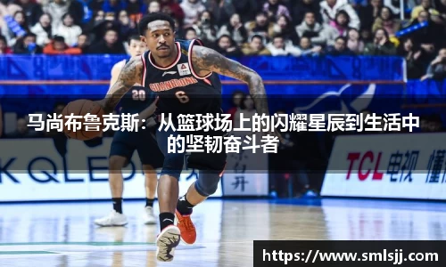 马尚布鲁克斯：从篮球场上的闪耀星辰到生活中的坚韧奋斗者