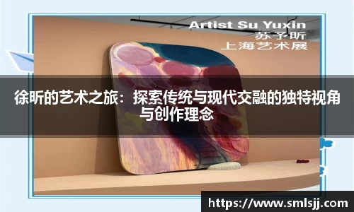 徐昕的艺术之旅：探索传统与现代交融的独特视角与创作理念