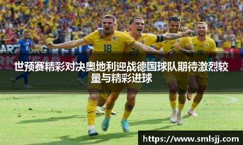世预赛精彩对决奥地利迎战德国球队期待激烈较量与精彩进球