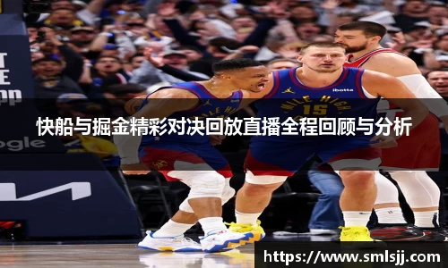 快船与掘金精彩对决回放直播全程回顾与分析