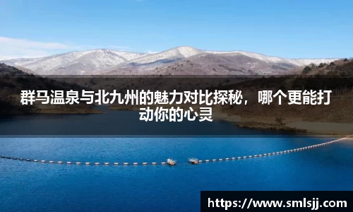 群马温泉与北九州的魅力对比探秘，哪个更能打动你的心灵