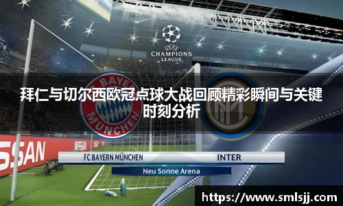 拜仁与切尔西欧冠点球大战回顾精彩瞬间与关键时刻分析