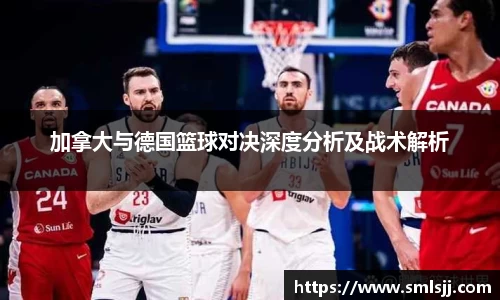 加拿大与德国篮球对决深度分析及战术解析